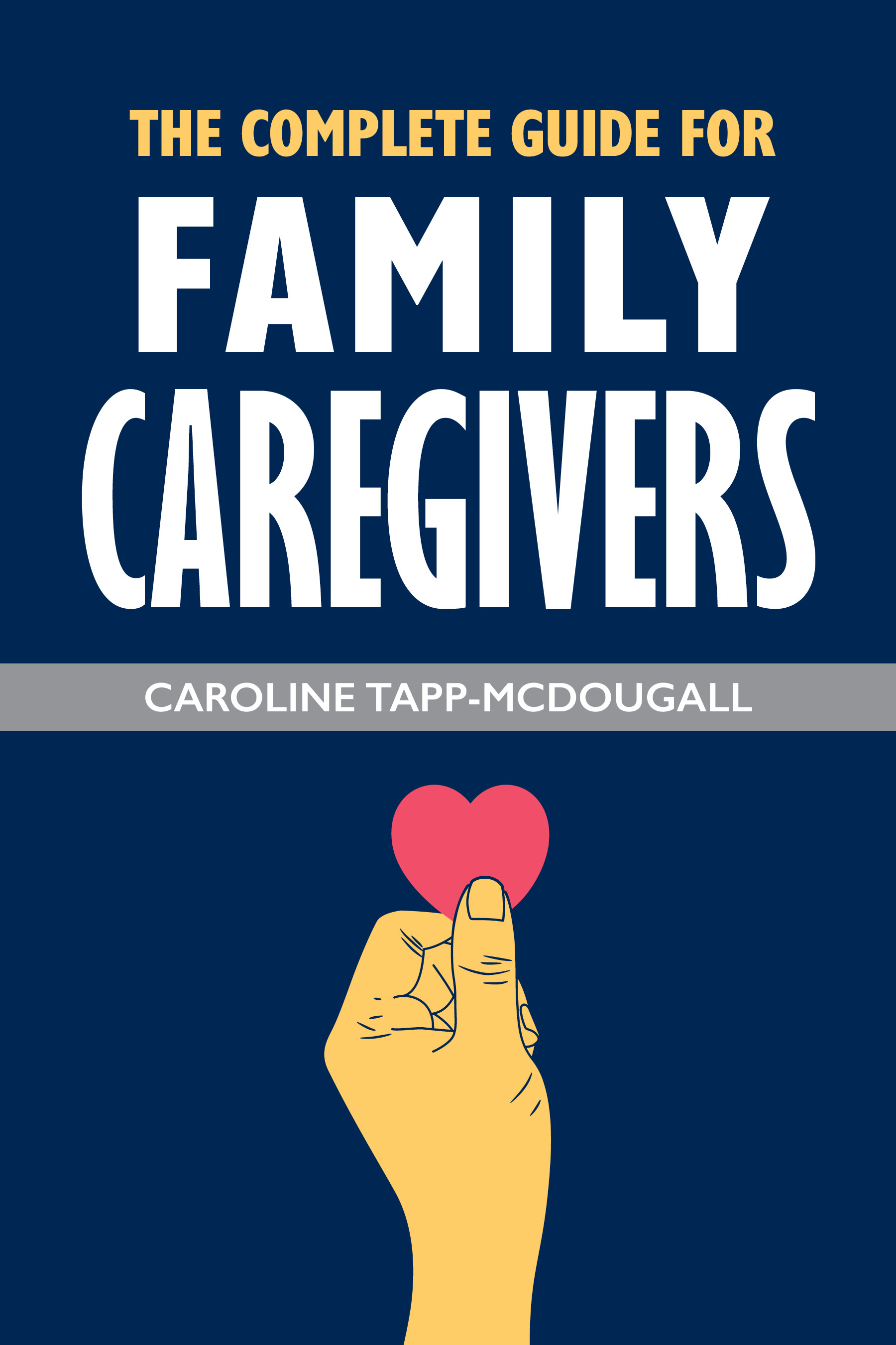 the cover of the complete guide for family caregivers - picture of a hand holding a heart